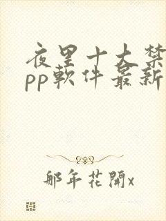 夜里十大禁用app软件最新章节