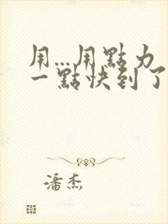 用...用点力一点快到了