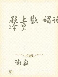 殿上欢 媚后戏冷皇