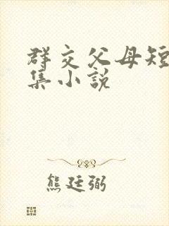 群交父母短篇合集小说