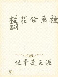 校花公车被强爽翻