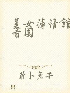 美女薄情馆无限看图