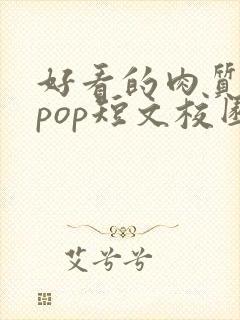 好看的肉质高的pop短文校园甜