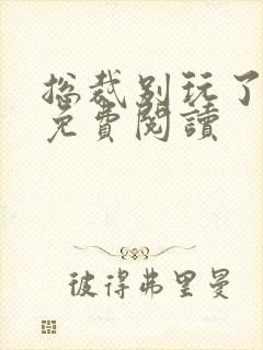 总裁别玩了全文免费阅读