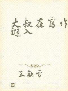 大叔在写作业时进入