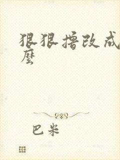 狠狠撸改成了什么