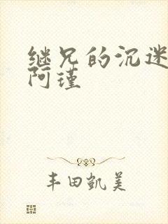 继兄的沉迷by阿瑾