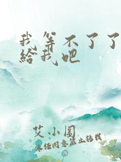 我等不了了在这给我吧