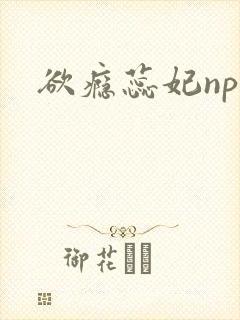 欲瘾蕊妃nph