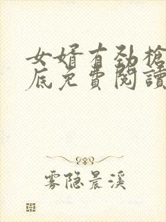 女婿有劲枪枪到底免费阅读