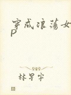 穿成浪荡女配NP