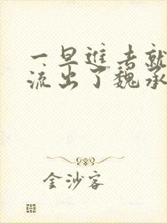 一旦进去就无法流出了魏承泽