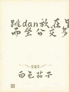 跳dan放在里面坐公交多人