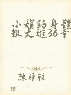 小娟的身体翁熄粗大进36章