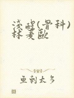 浅醒(骨科) 林麦欧