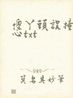 傻丫头误撞校草心txt