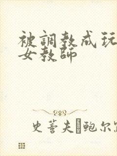 被调教成玩物的女教师