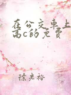 在公交车上弄到高c的免费