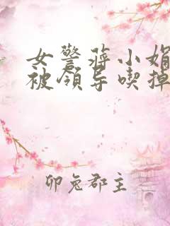 女警蒋小娟的奶被领导吃掉了