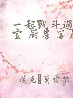 一起战斗过 卧室 厨房 客厅