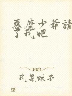 恶魔少爷请你饶了我吧