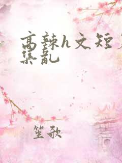 高辣h文短篇合集乱