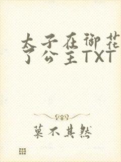 太子在御花园要了公主TXT