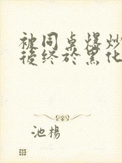 被同桌爆炒数次后终于黑化了