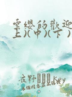 云缨的欢迎会(上)(中)(下 )漫画