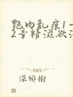 艳肉乱痕1一12章精滋欲液