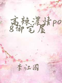 高辣浓情po18御宅屋