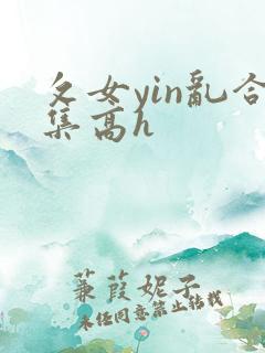 攵女yin乱合集高h