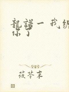 龙诺一 我缠定你了