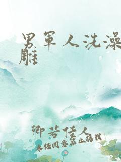 男军人洗澡裸大雕