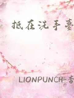 抵在洗手台顶弄