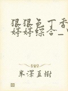 狠狠色丁香久久婷婷综合_中