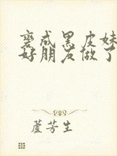 变成黑皮妹子和好朋友做了漫画