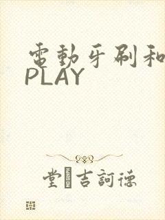 电动牙刷和花洒PLAY