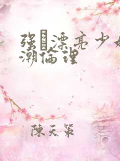 强奷漂亮少妇高潮伦理