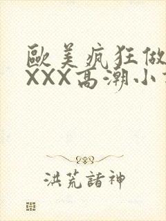 欧美疯狂做受XXXX高潮小说