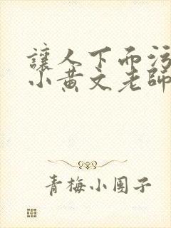 让人下面污湿的小黄文老师母狗