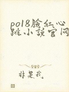 po18脸红心跳小说官网无弹窗