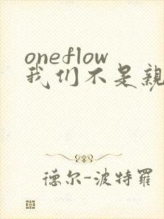 oneflow我们不是亲兄妹