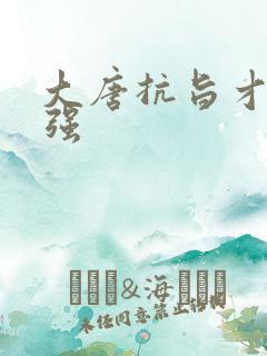 大唐抗旨才能变强