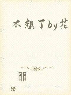不想了by花卷