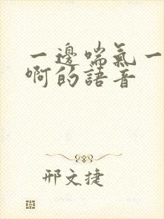 一边喘气一边叫啊的语音