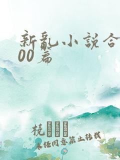 新乱小说合集200篇