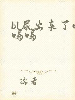 bl尿出来了呜呜呜