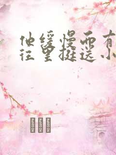 他缓慢而有力的往里挺送小说