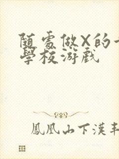 随处做X的世界学校游戏